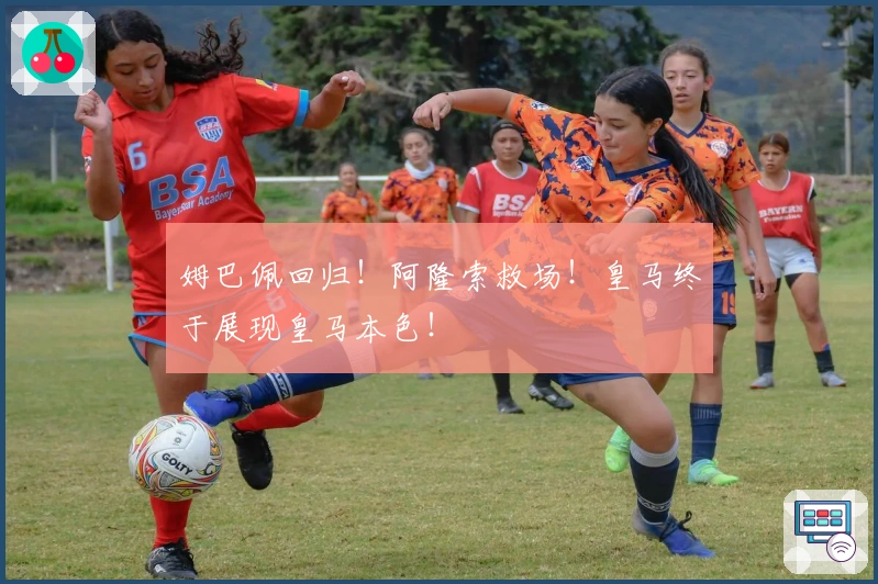 姆巴佩回归！阿隆索救场！皇马终于展现皇马本色！