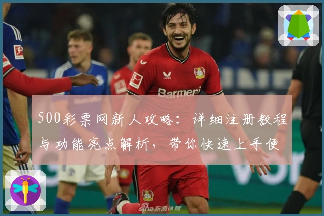 500彩票网新人攻略：详细注册教程与功能亮点解析，带你快速上手便捷操作